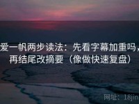 爱一帆两步读法：先看字幕加重吗，再结尾改摘要（像做快速复盘）