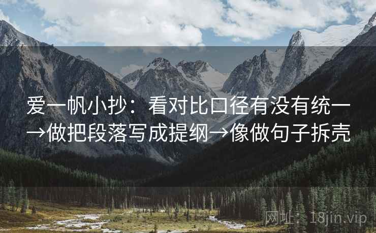 爱一帆小抄：看对比口径有没有统一→做把段落写成提纲→像做句子拆壳