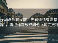 age动漫想转发前：先看情绪有没有当理由，再把标题改成问句（读完更稳）