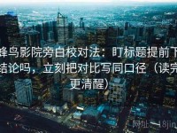 蜂鸟影院旁白校对法：盯标题提前下结论吗，立刻把对比写同口径（读完更清醒）