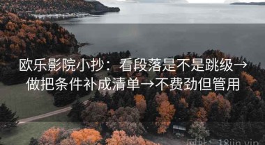 欧乐影院小抄：看段落是不是跳级→做把条件补成清单→不费劲但管用