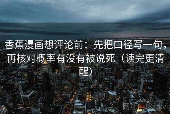 香蕉漫画想评论前：先把口径写一句，再核对概率有没有被说死（读完更清醒）