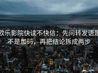 欧乐影院快读不快信：先问转发语是不是加码，再把结论拆成两步