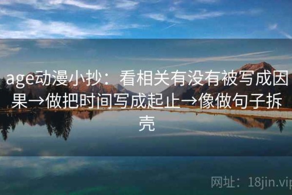 age动漫小抄：看相关有没有被写成因果→做把时间写成起止→像做句子拆壳