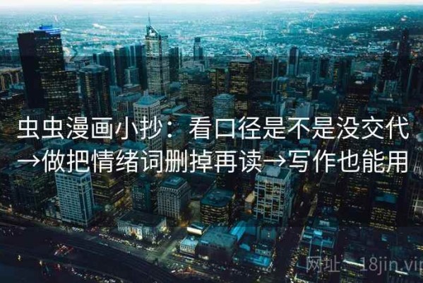 虫虫漫画小抄：看口径是不是没交代→做把情绪词删掉再读→写作也能用