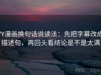 YY漫画换句话说读法：先把字幕改成描述句，再回头看结论是不是太满