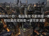 黑料网小抄：看段落是不是跳层→做把结尾改成摘要→读完更清楚