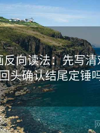 香蕉漫画反向读法：先写清对象，再回头确认结尾定锤吗